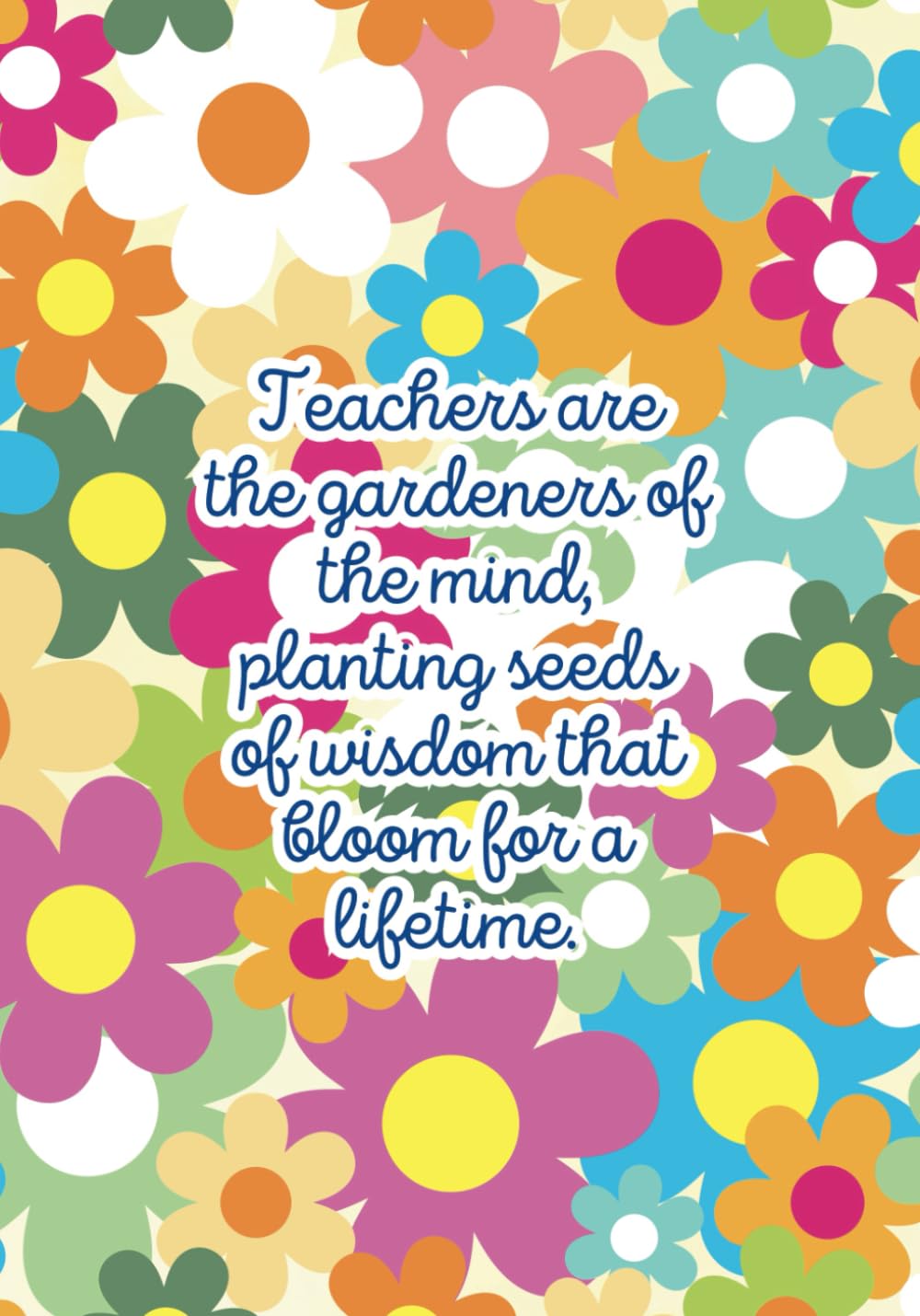 Teachers are the gardeners of the mind, planting seeds of wisdom that bloom for a lifetime - Lined Notebook: End of Year Teacher gift with Thank You