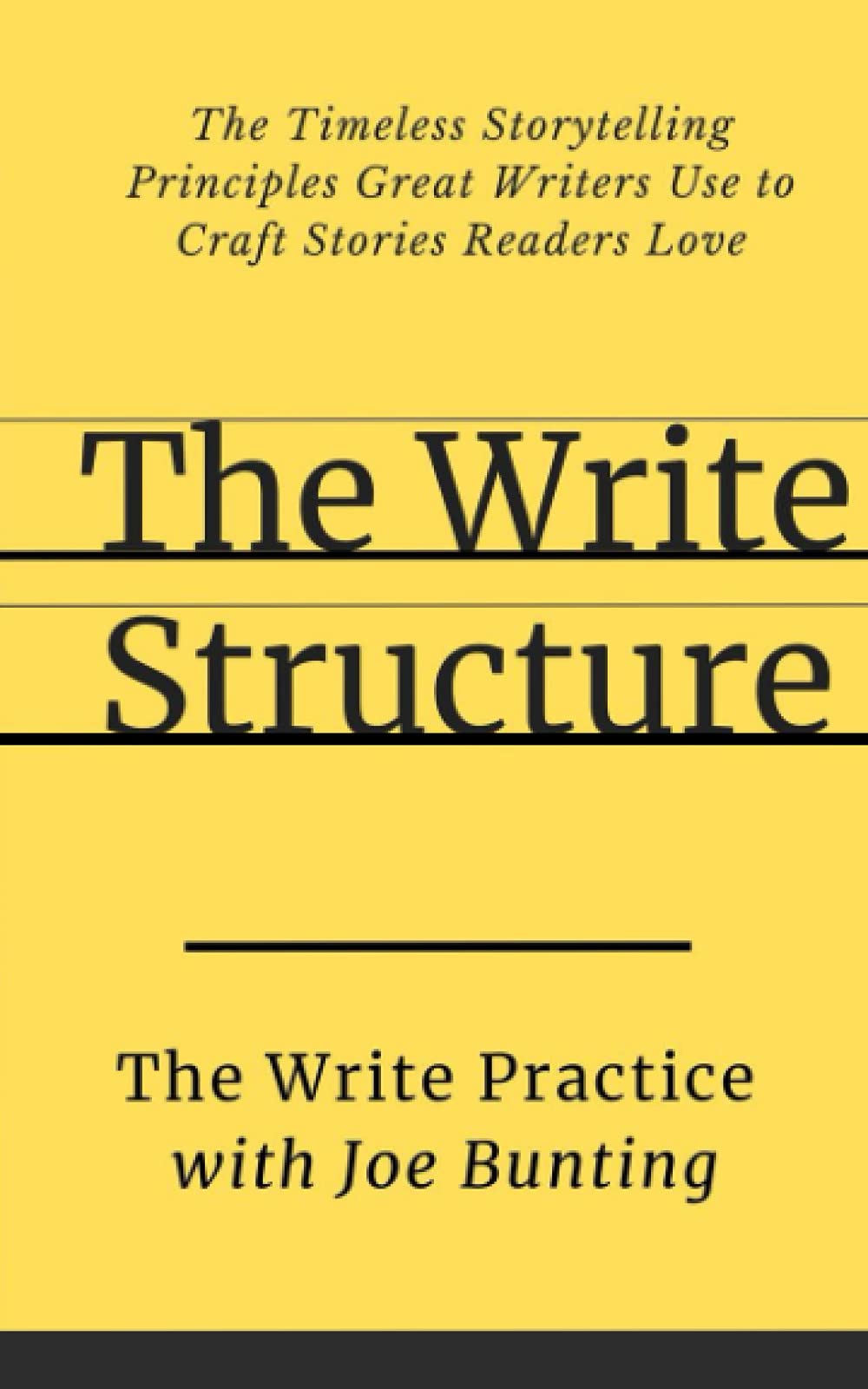 The Write Structure: The Timeless Storytelling Principles Great Writers Use to Craft Stories Readers Love