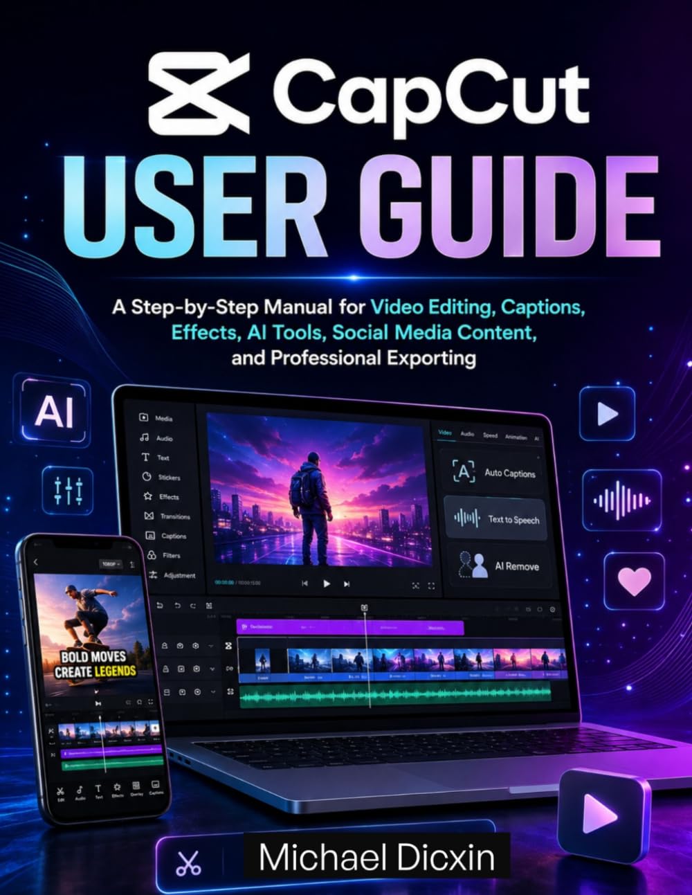 CapCut User Guide: A Step-by-Step Manual for Video Editing, Captions, Effects, AI Tools, Social Media Content, and Professional Exporting