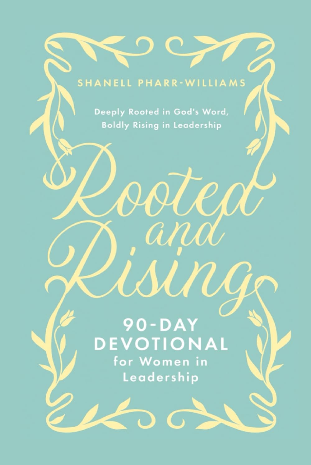 Rooted and Rising: 90 - Day Devotional for Women in Leadership
