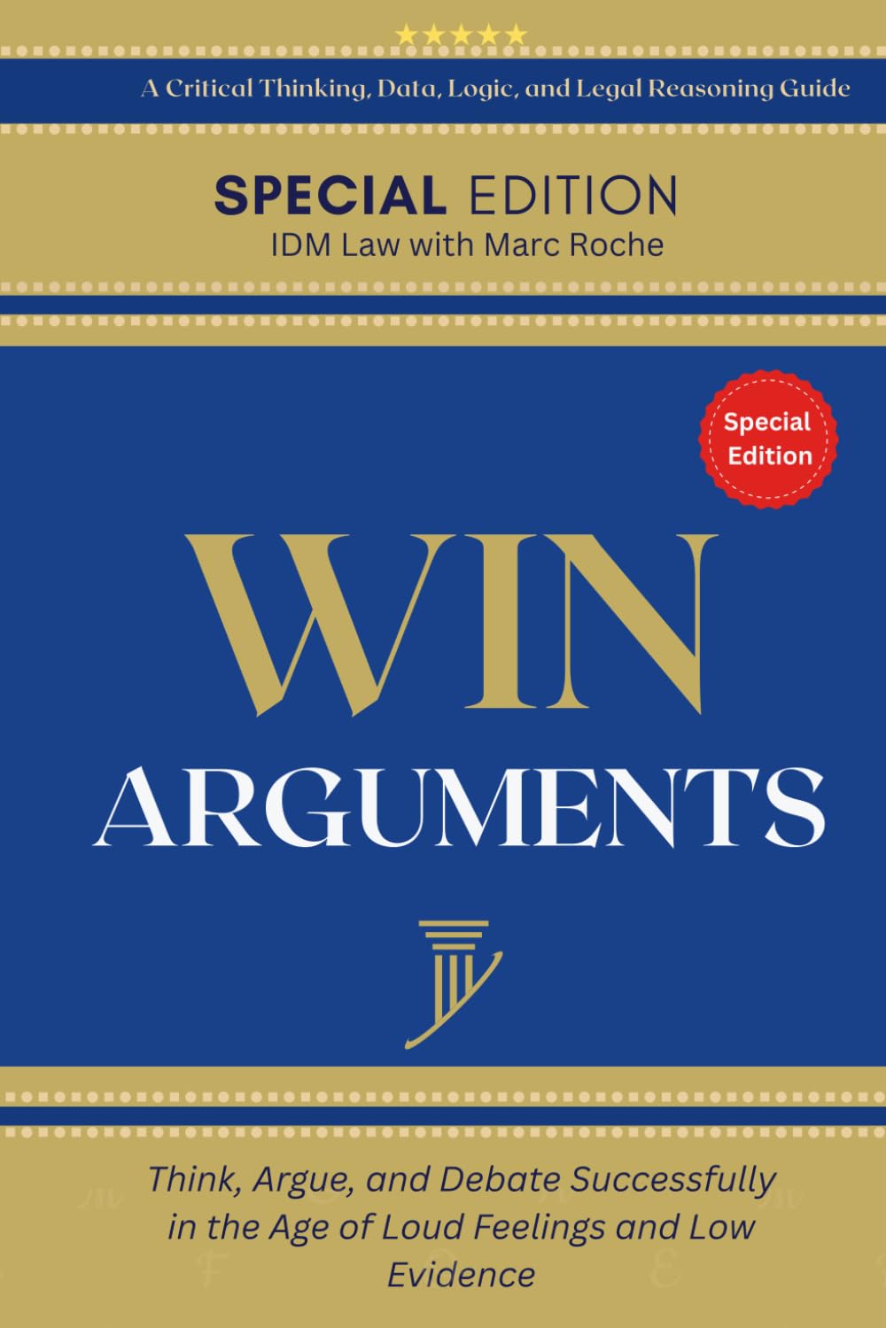 Win Arguments: Think, Argue, and Debate Successfully in the Age of Loud Feelings and Low Evidence: A Critical Thinking, Data, Logic, and Reasoning Guide for Law Students, Lawyers, and Paralegals