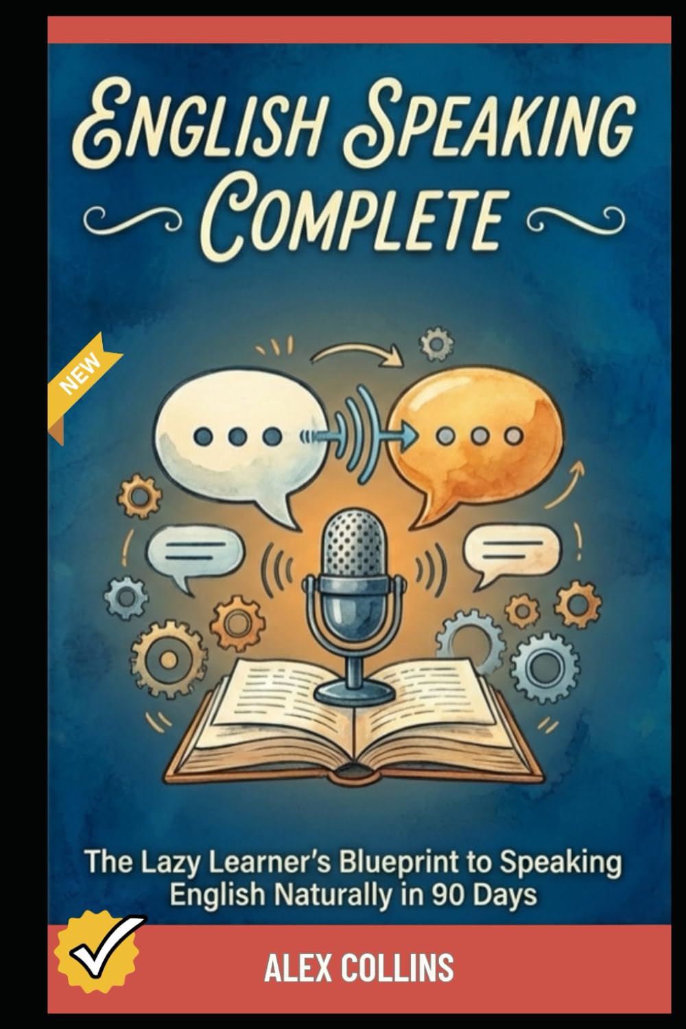 English Speaking Complete: The Lazy Learner's Blueprint to Speaking English Naturally in 90 Days. (ADVANCED ENGLISH GRAMMAR & VOCABULARY)