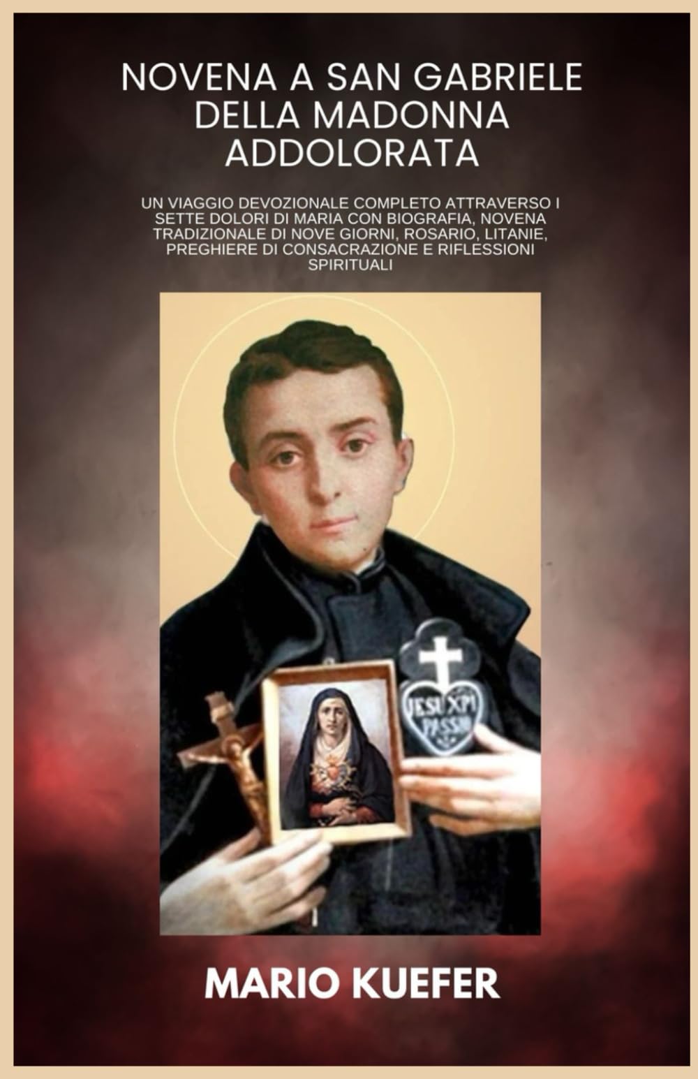 NOVENA A SAN GABRIELE DELLA MADONNA ADDOLORATA: Un viaggio devozionale completo attraverso i sette dolori di Maria con biografia, novena tradizionale di nove giorni, rosario, litanie, preghiere di con