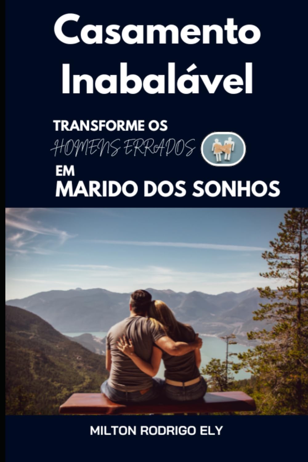 Casamento Inabalável: Transformando homens errados em marido dos sonhos