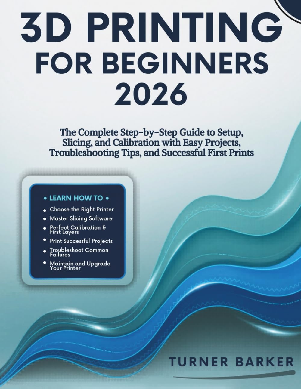 3D Printing for Beginners 2026: The Complete Step-by-Step Guide to Setup, Slicing, and Calibration with Easy Projects, Troubleshooting Tips, and Successful First Prints