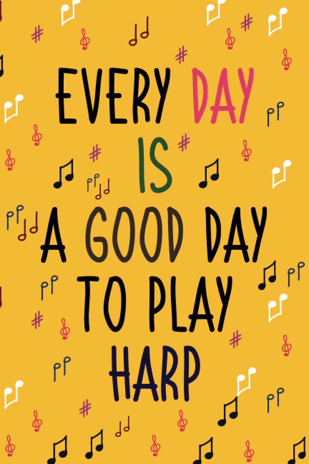 Every Day is a Good Day to play Harp: Blank Lined Journal Notebook, Harp notebook, Harp journal, Funny Harp Notebook Journal, gifts for Harp players & lovers