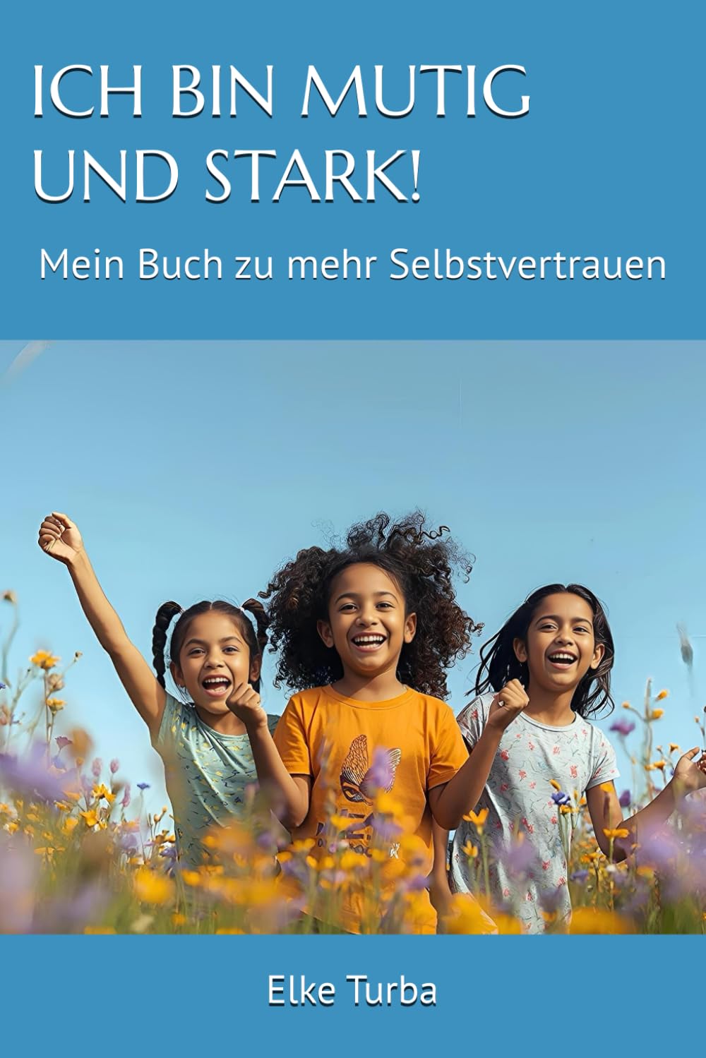 ICH BIN MUTIG UND STARK!: Mein Buch zu mehr Selbstvertrauen