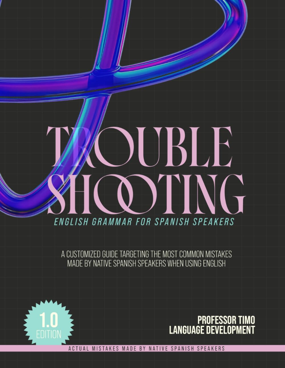 Troubleshooting English Grammar for Spanish Speakers: The 20 Most Common Mistakes by Spanish Speakers Using English