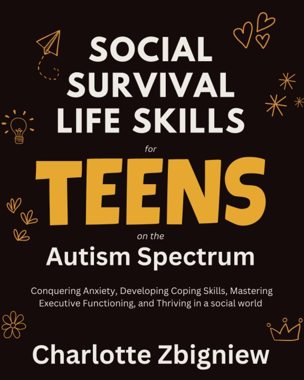 social survival life skills for teens on the autism spectrum; Conquering Anxiety, Developing Coping Skills, Mastering Executive Functioning, and Thriving in a social world