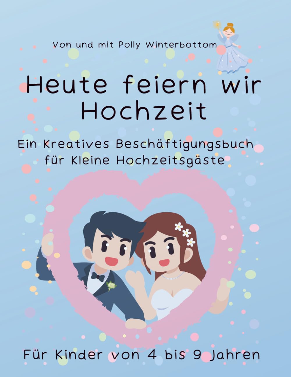 Heute feiern wir Hochzeit: Ein kreatives Beschäftigungsbuch für kleine Hochzeitsgäste von 4 bis 9 Jahren