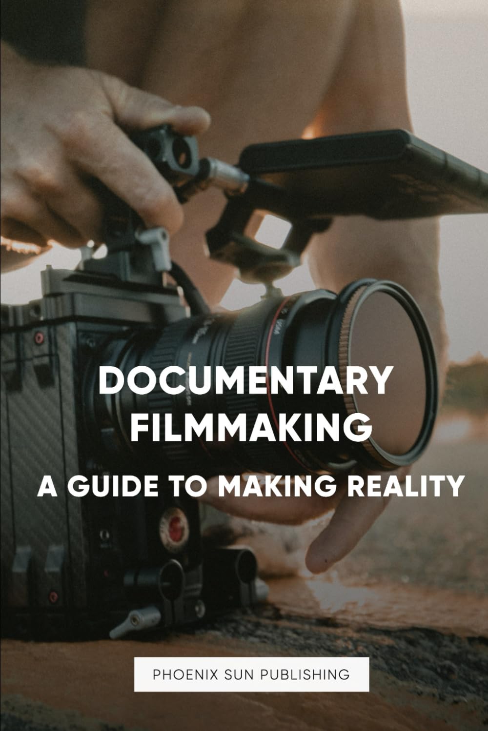 Documentary Filmmaking - A Guide to Making Reality