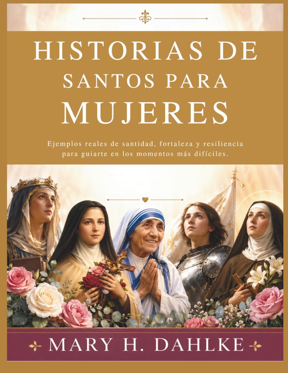 HISTORIAS DE SANTOS PARA MUJERES: Ejemplos reales de santidad, fortaleza y resiliencia para guiarte en los momentos más difíciles.