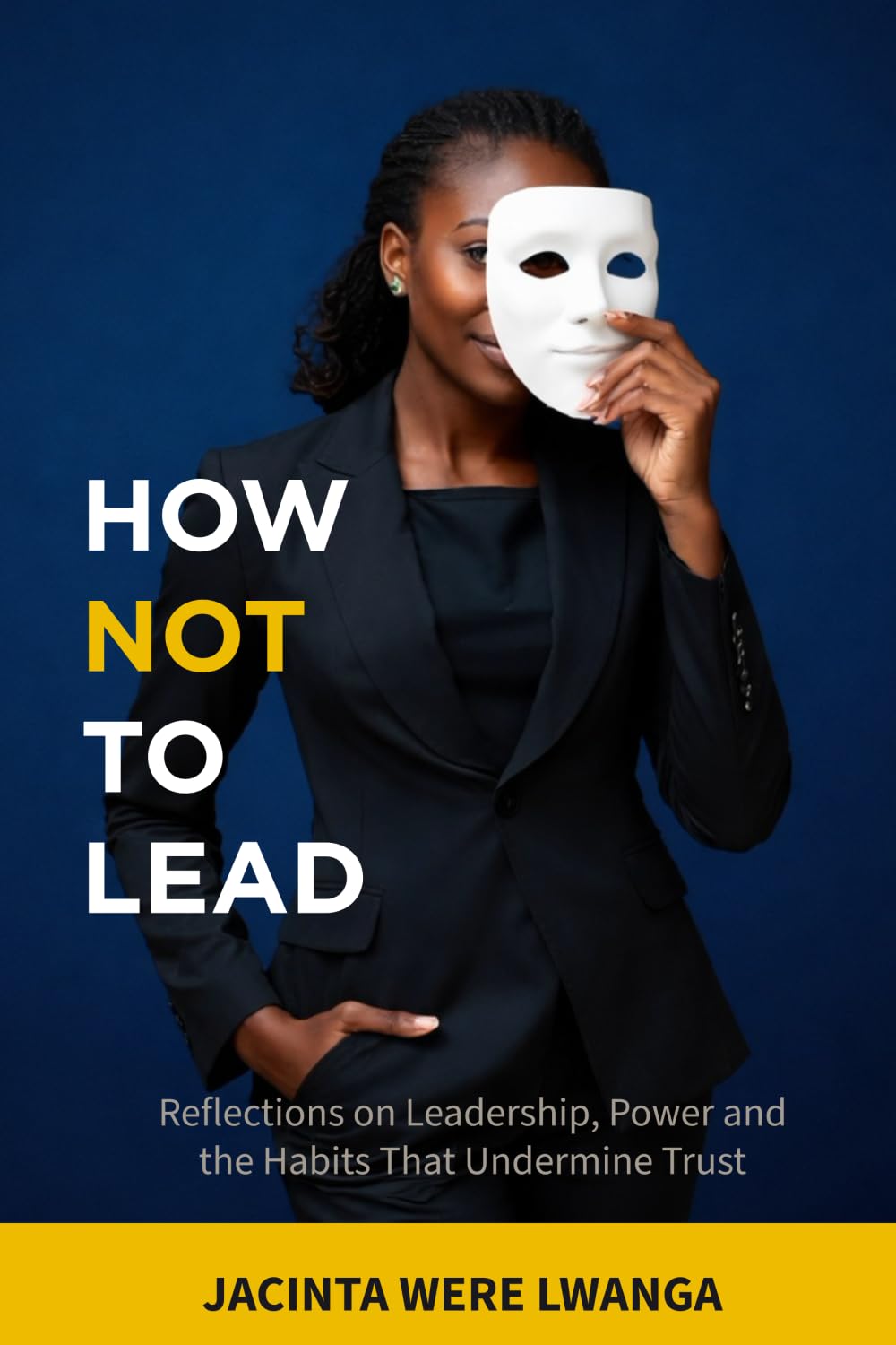 How Not to Lead: Reflections on Leadership, Power and the Habits that undermine Trust
