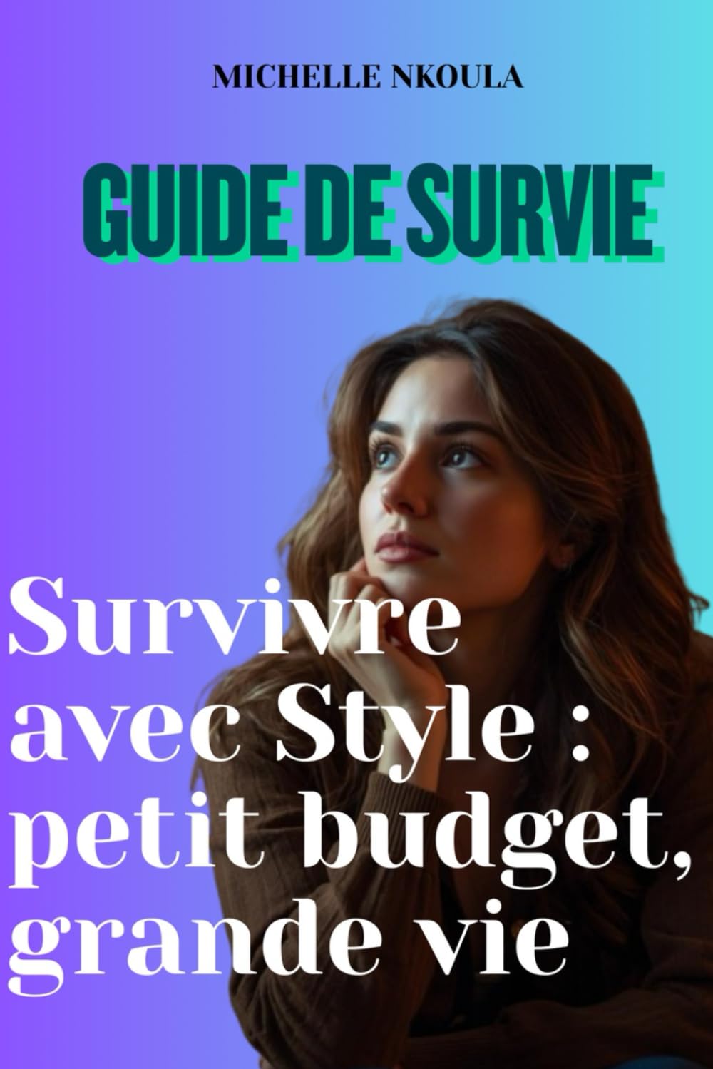 Guide de survie : Survivre avec Style : petit budget, grande vie