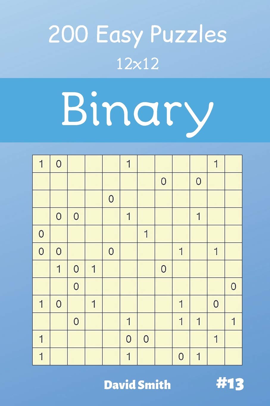 Binary Puzzles - 200 Easy Puzzles 12x12 Vol.13 Paperback – Big Book, 26 March 2019