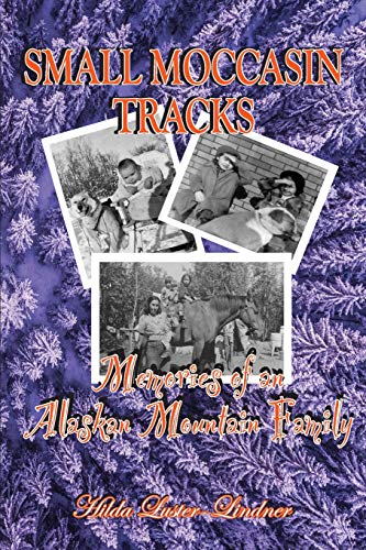Small Moccasin Tracks: Memories of an Alaskan Mountain Family