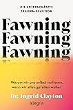 Fawning – die unterschätzte Trauma-Reaktion: Warum wir uns selbst verlieren, wenn wir allen gefallen wollen