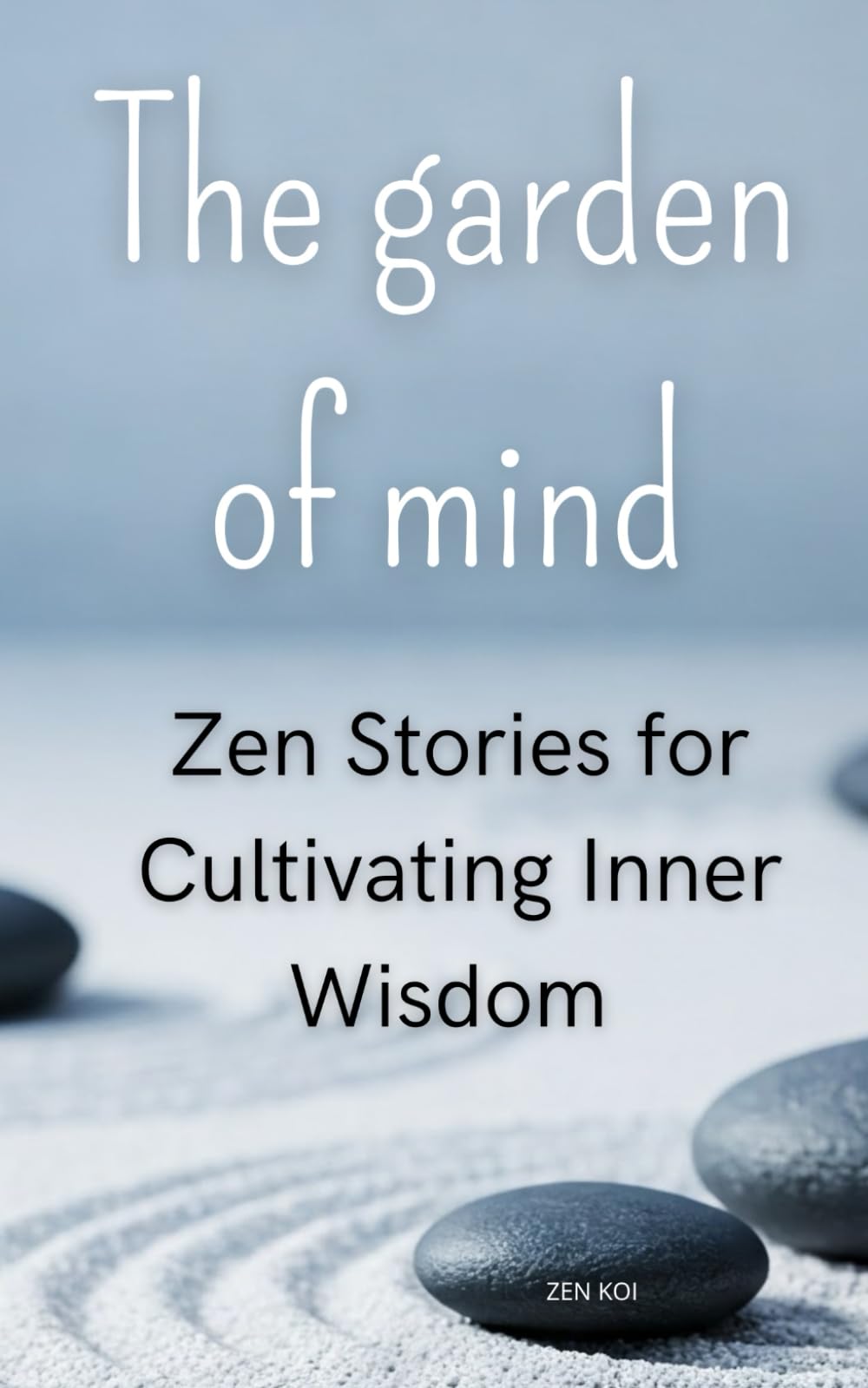 THE GARDEN OF MIND: Zen Stories for Cultivating Inner Wisdom: 3 (MIND OF ZEN)