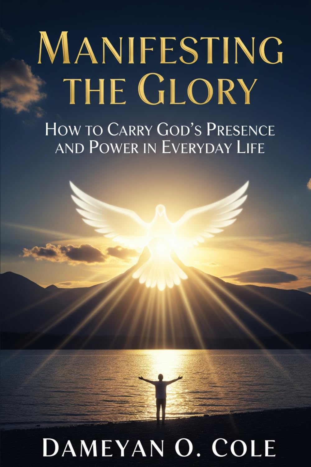 Manifesting the Glory: How to Carry God’s Presence and Power in Everyday Life