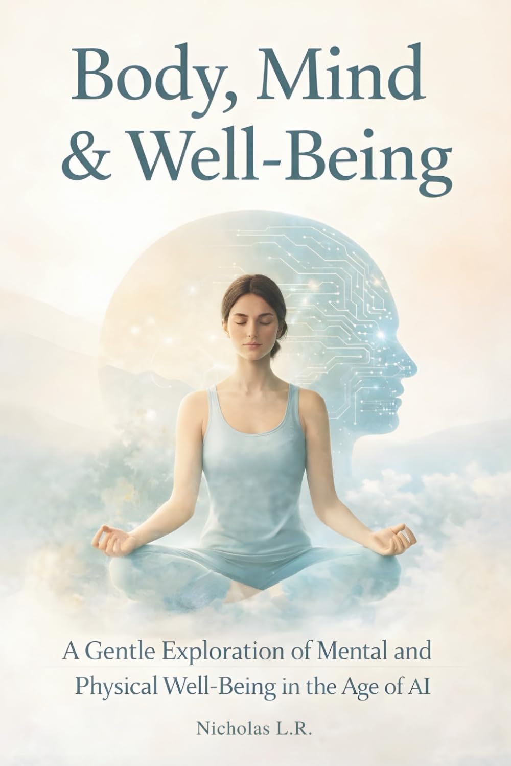 Body, Mind & Well-Being: A Gentle Exploration of Mental and Physical Well-Being in the Age of AI