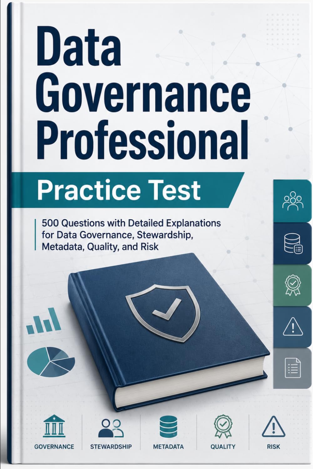 Data Governance Professional - Practice Test: 500 Questions with Detailed Explanations for Data Governance, Stewardship, Metadata, Quality, and Risk