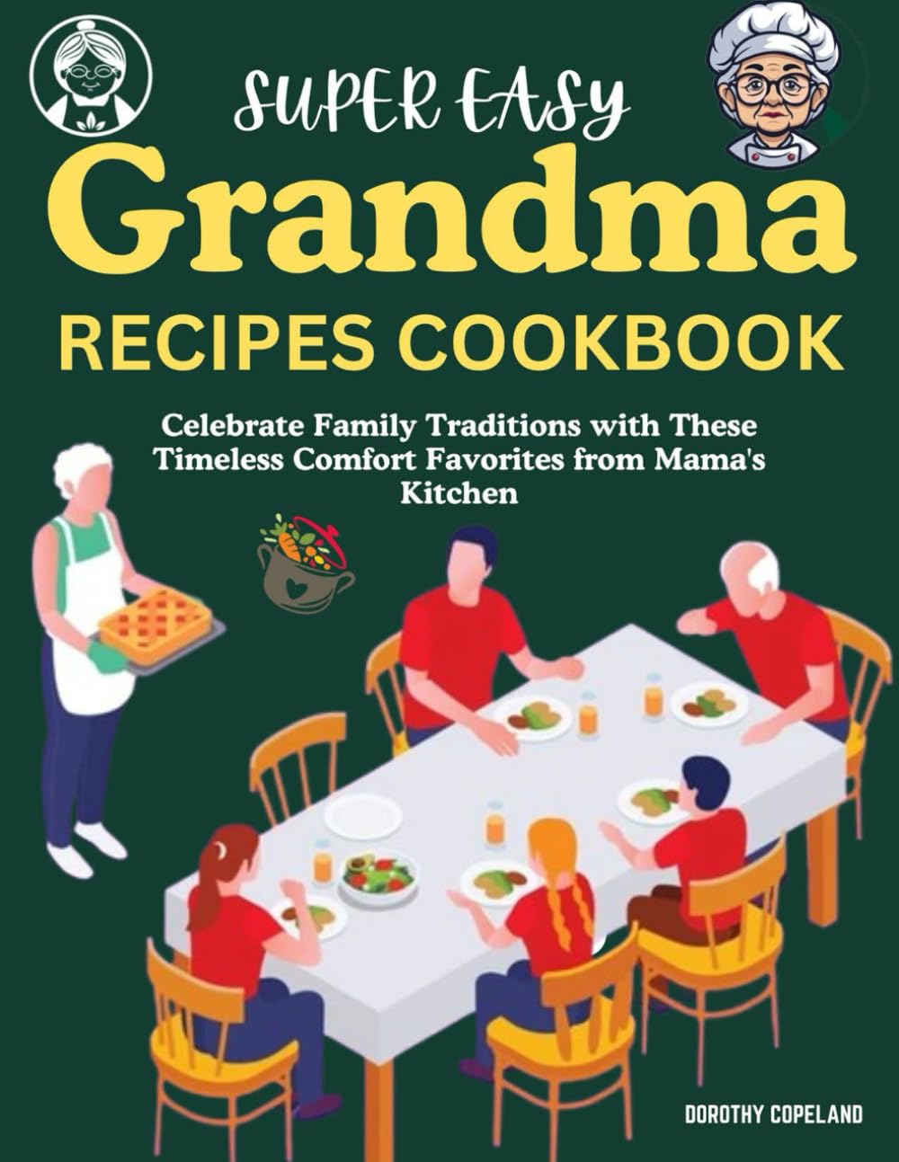 Super Easy Grandma Recipes Cookbook: Celebrate Family Traditions with These Timeless Comfort Favorites from Mama's Kitchen