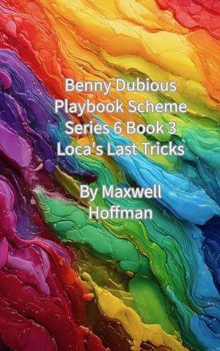 Benny Dubious Playbook Scheme Series 6 Book3: Loca's Last Tricks (Benny Dubious High States: Rainbow Supremacy Rivals (Playbook Scheme Series 6))