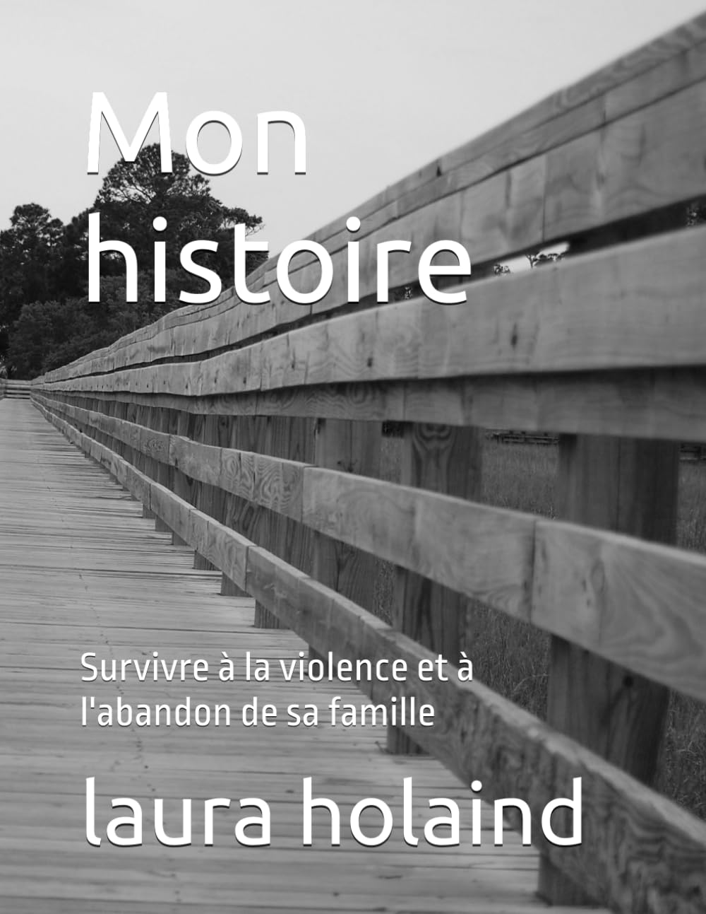 Mon histoire: Survivre à la violence et à l'abandon de sa famille