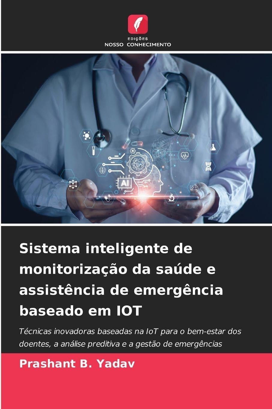 Sistema inteligente de monitorização da saúde e assistência de emergência baseado em IOT: Técnicas inovadoras baseadas na IoT para o bem-estar dos ... a análise preditiva e a gestão de emergências