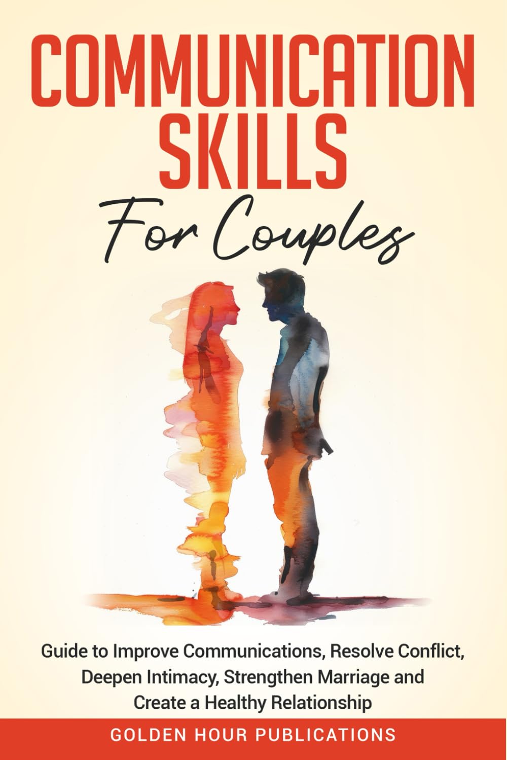 Communication Skills for Couples: Guide to Improve Communications, Resolve Conflict, Deepen Intimacy, Strengthen Marriage and Create a Healthy