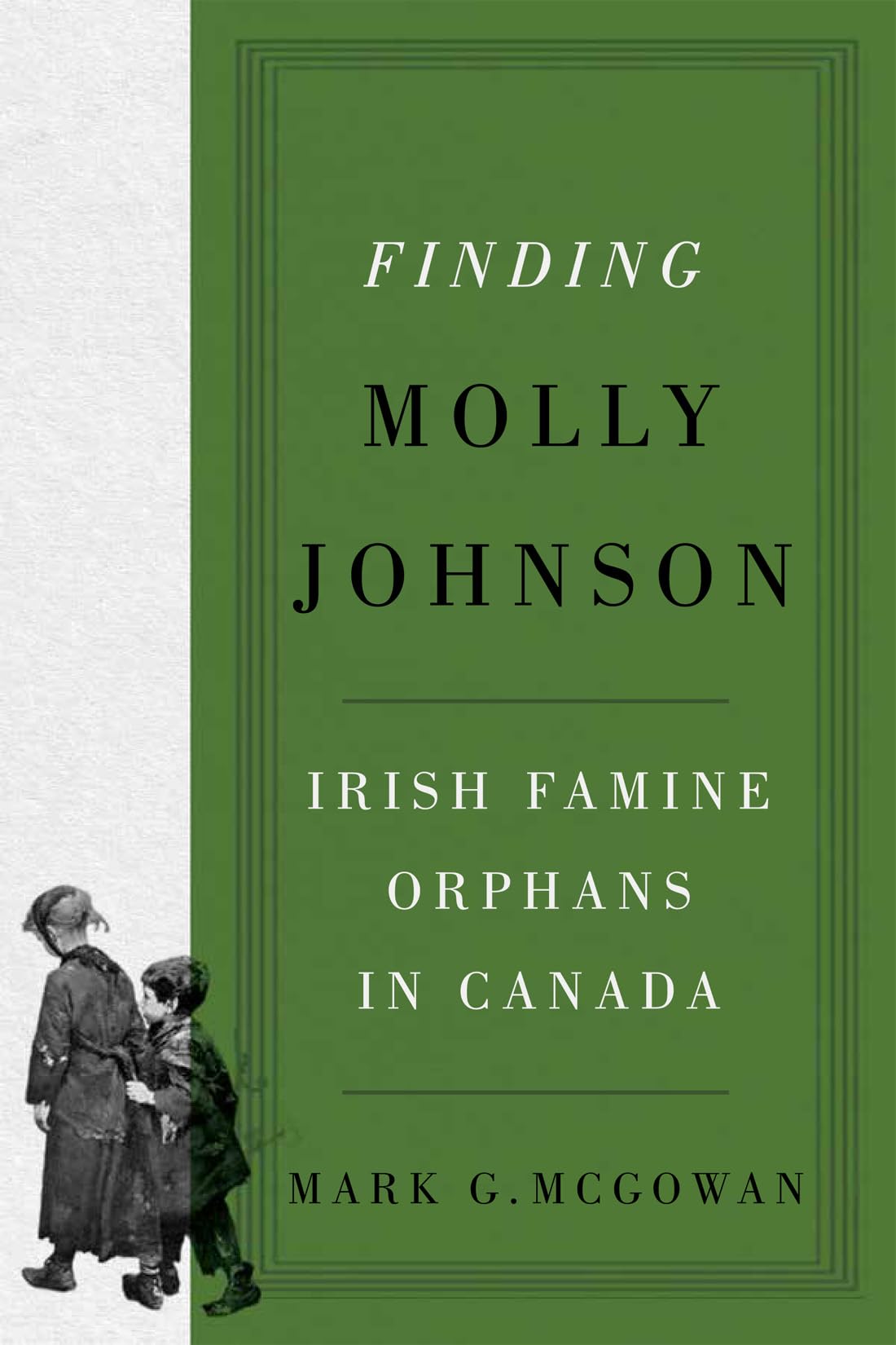 Finding Molly Johnson: Irish Famine Orphans in Canada (McGill-Queen's Studies in the History of Religion, 100)