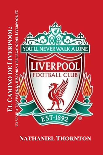 El Camino de Liverpool: un viaje a través de la historia y el legado del Liverpool FC (Soccer Fan club) (Spanish Edition)