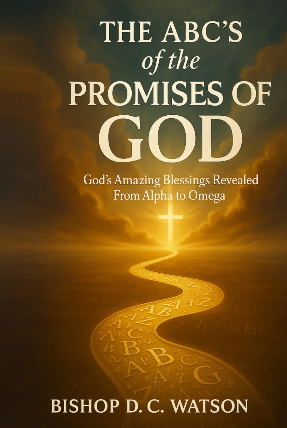 The ABCs of the Promises of God: GOD'S AMAZING BLESSINGS REVEALED FROM ALPHA TO OMEGA