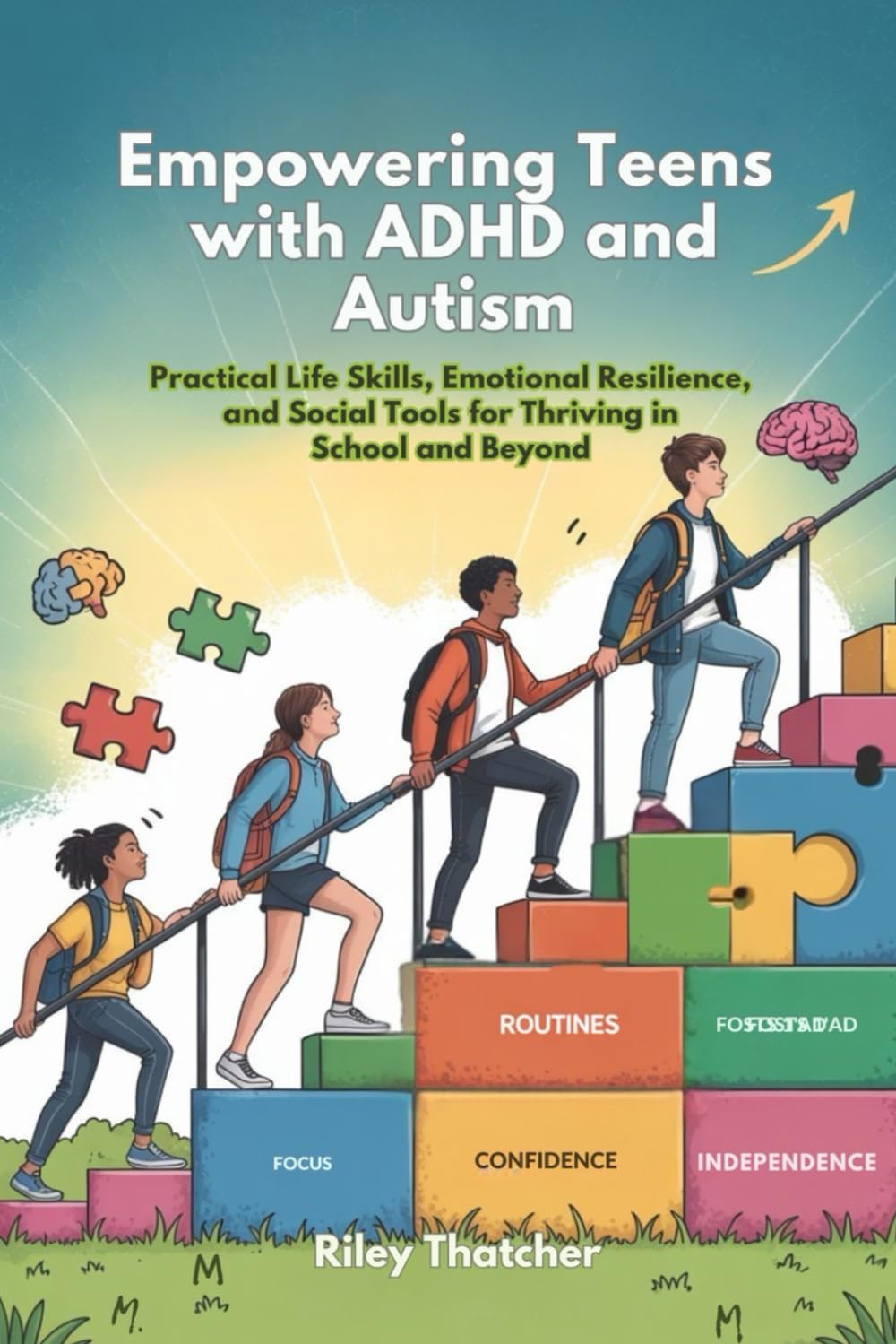 Empowering Teens with ADHD and Autism: Practical Life Skills, Emotional Resilience, and Social Tools for Thriving in School and Beyond