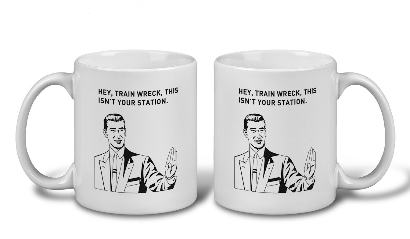 Funny Quote Coffee Cup Mug. Hey, train wreck, this ...