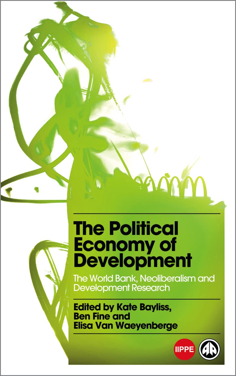 The Political Economy of Development: The World Bank, Neoliberalism and Development Research (IIPPE)