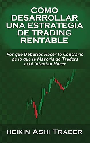 Cómo Desarrollar una Estrategia de Trading Rentable: Por qué Deberías Hacer lo Contrario de lo que la Mayoría de Traders Intentan Hacer