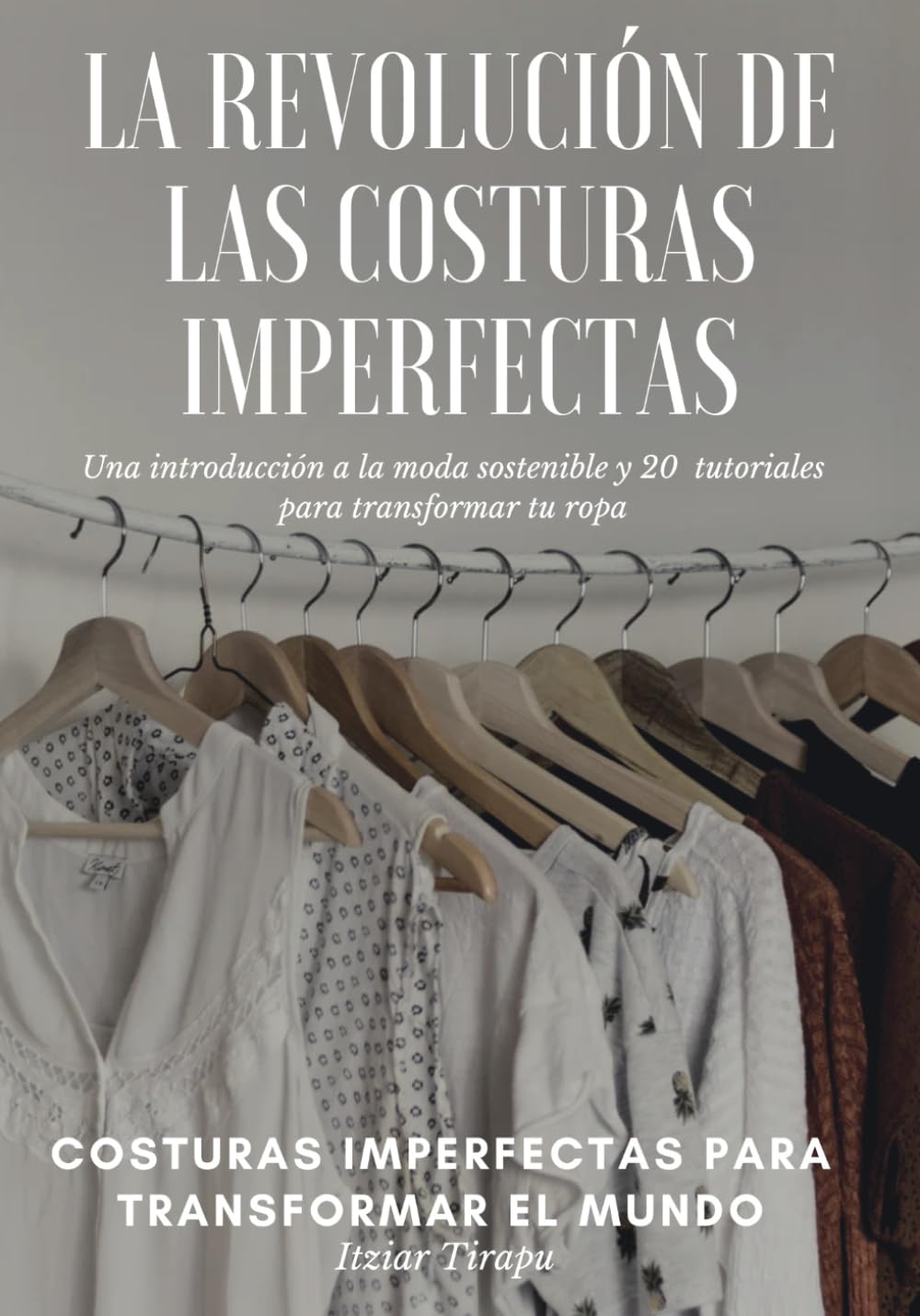 La revolución de las costuras imperfectas: Una introducción a la moda sostenible y 20 tutoriales para transformar tu ropa