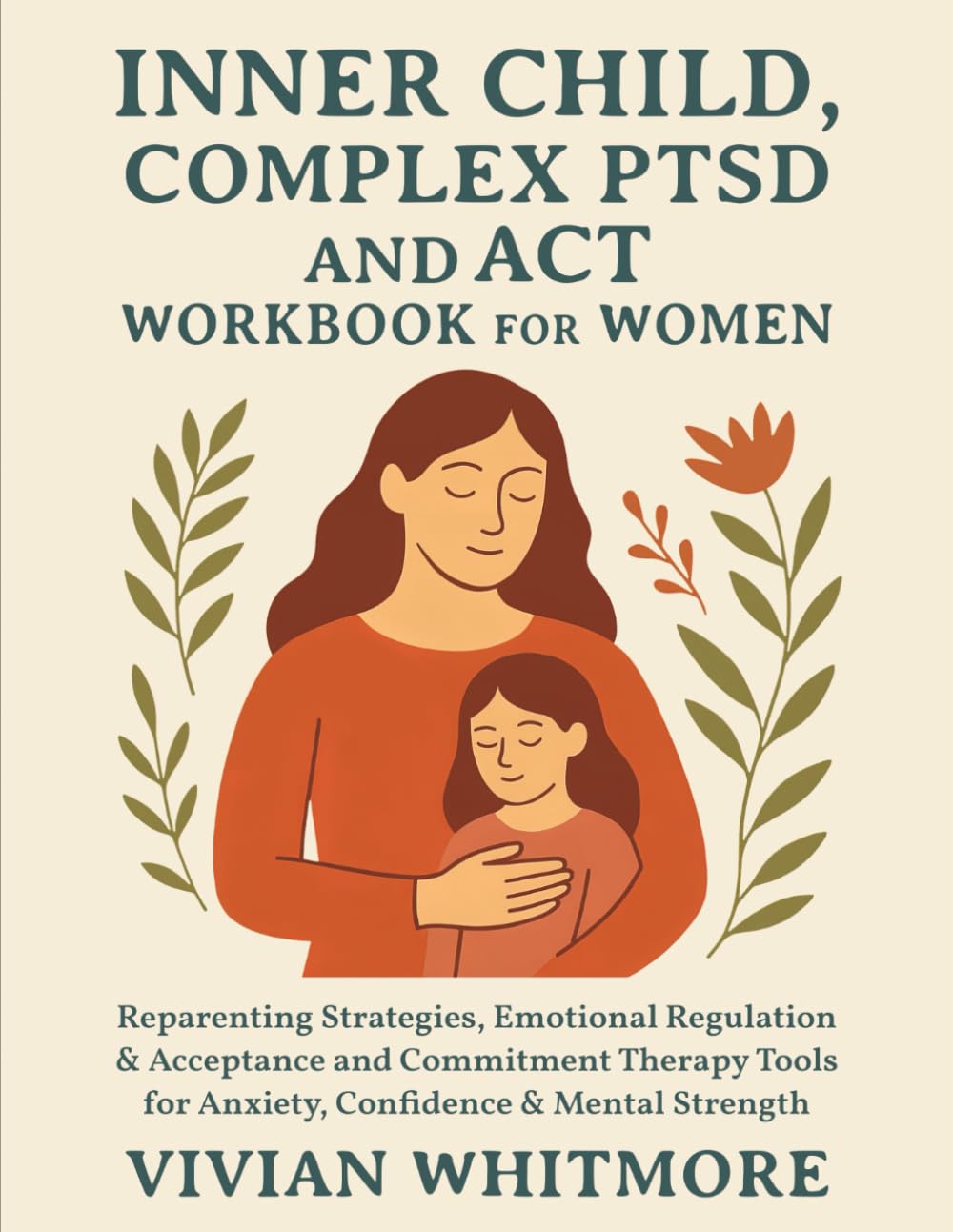 Inner Child, Complex PTSD and ACT Workbook for Women: Reparenting Strategies, Emotional Regulation & Acceptance and Commitment Therapy Tools for Anxiety, Confidence & Mental Strength