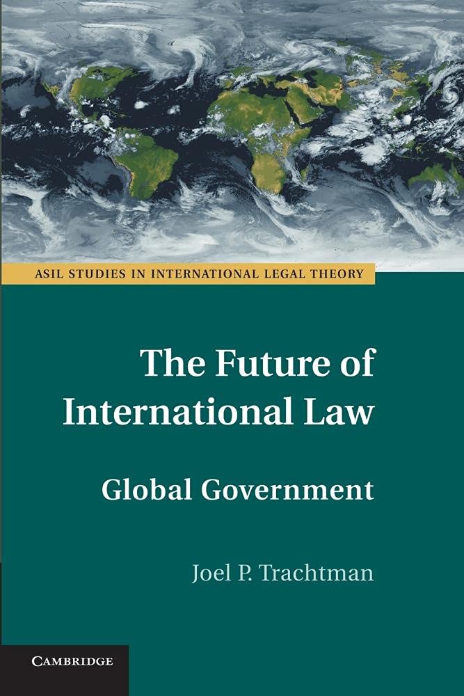 The Future of International Law: Global Government (ASIL Studies in International Legal Theory)