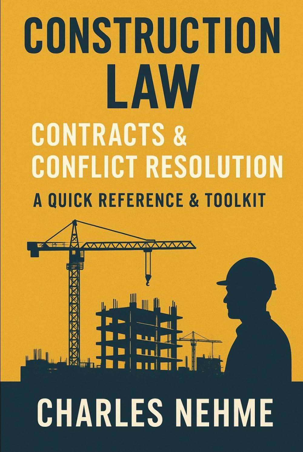 Construction Law, Contracts & Conflict Resolution: Quick Reference & Toolkit