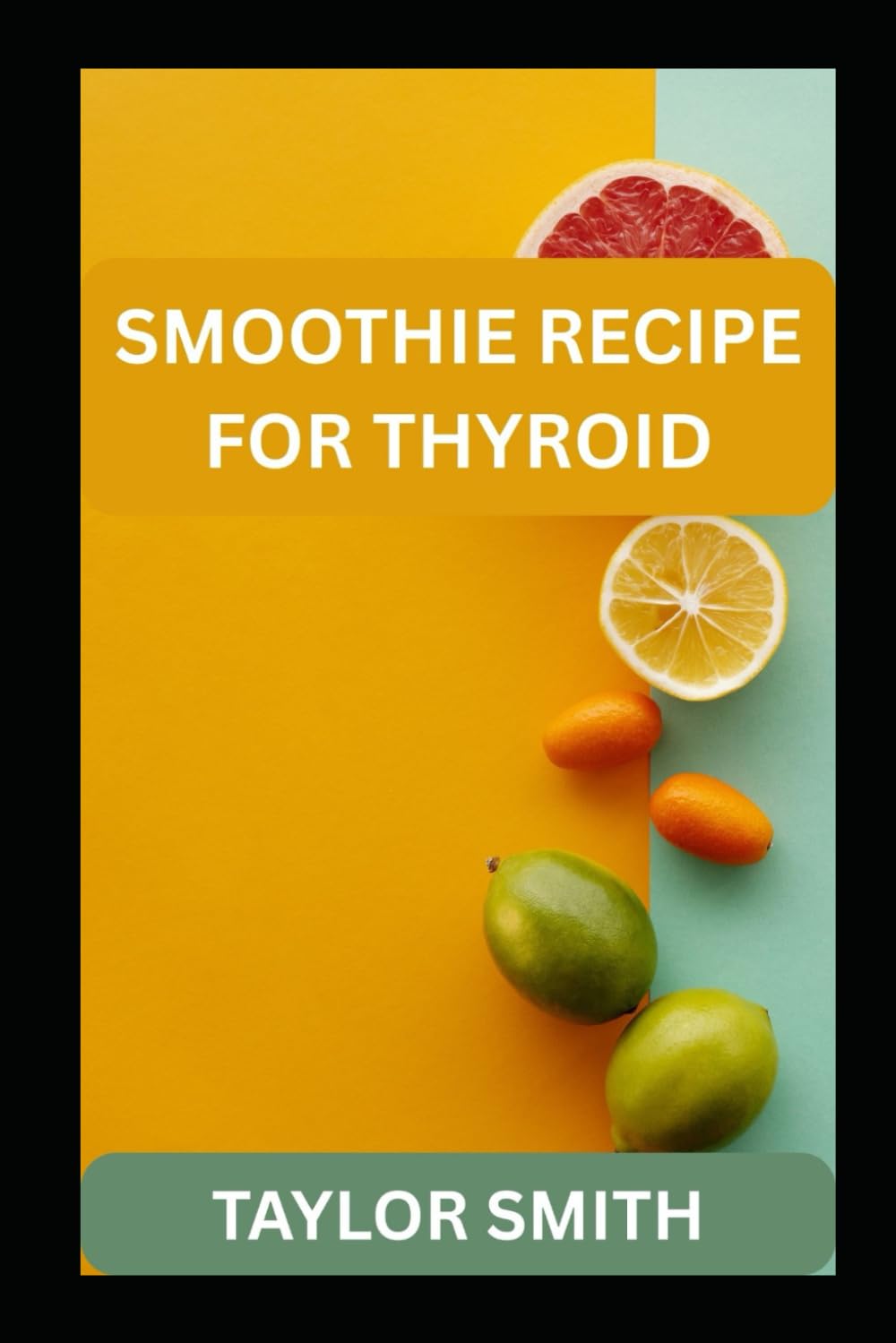 SMOOTHIE RECIPE FOR THYROID: Healing Smoothies Designed to Support Thyroid Function, Digestion, and Whole-Body Wellness