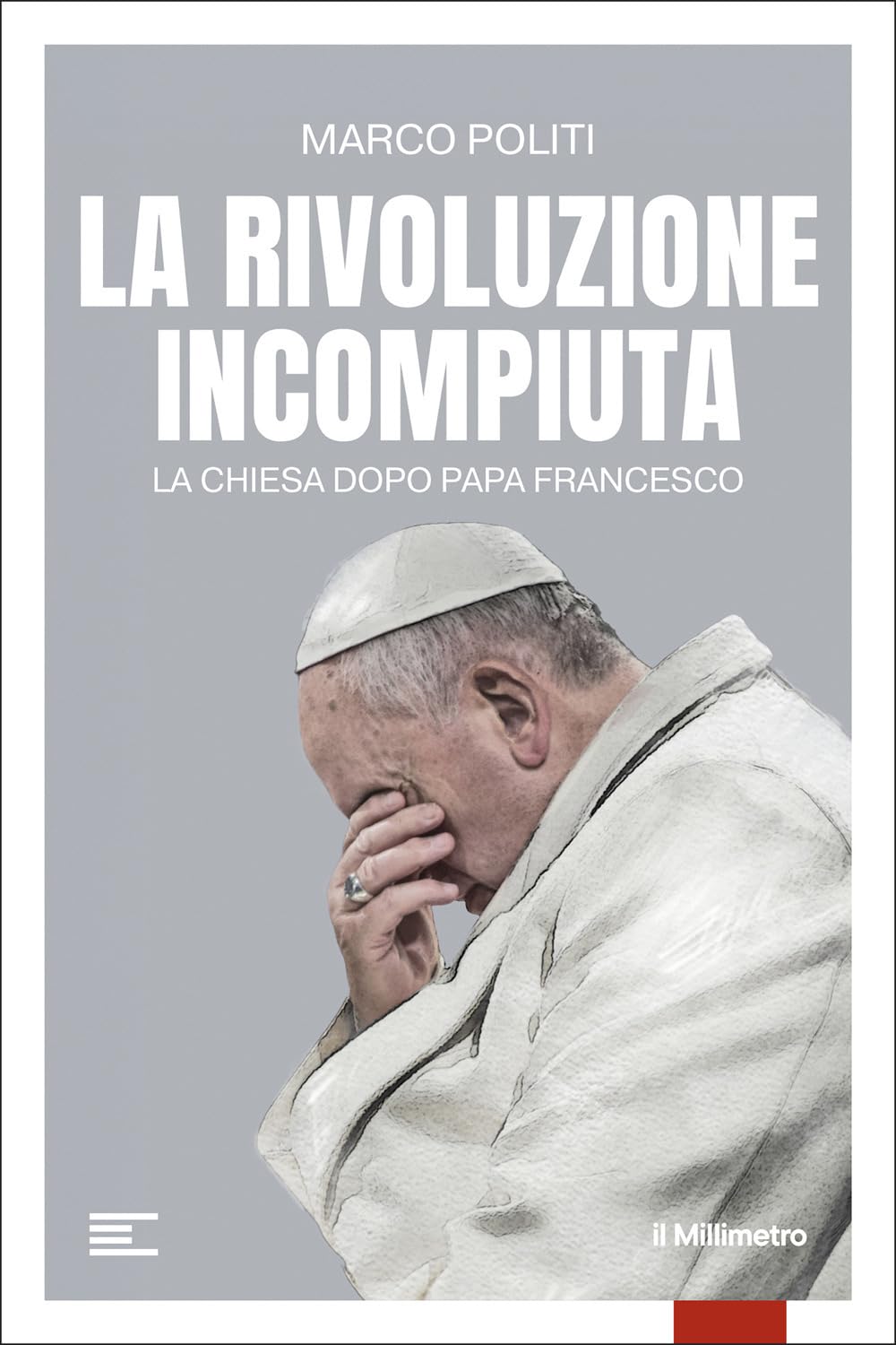La Rivoluzione Incompiuta. La Chiesa Dopo Papa Francesco - 4