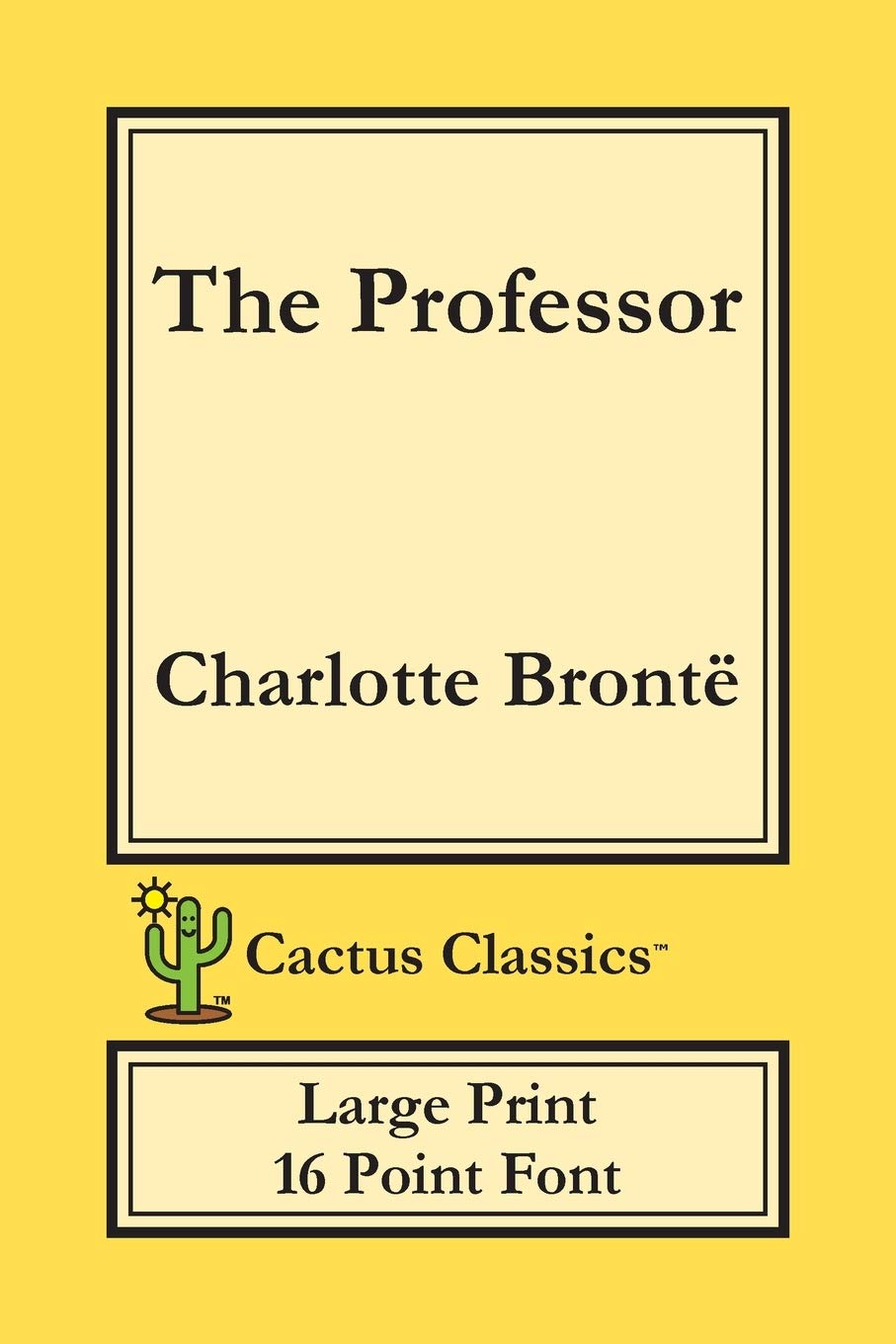 The Professor (Cactus Classics Large Print): 16 Point Font; Large Text; Large Type; Currer Bell