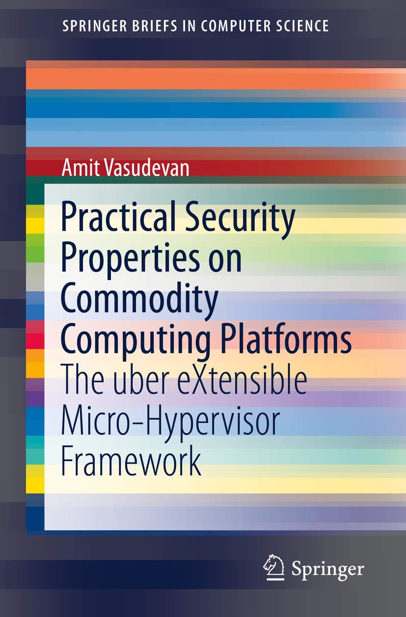 Practical Security Properties on Commodity Computing Platforms: The uber eXtensible Micro-Hypervisor Framework (SpringerBriefs in Computer Science)