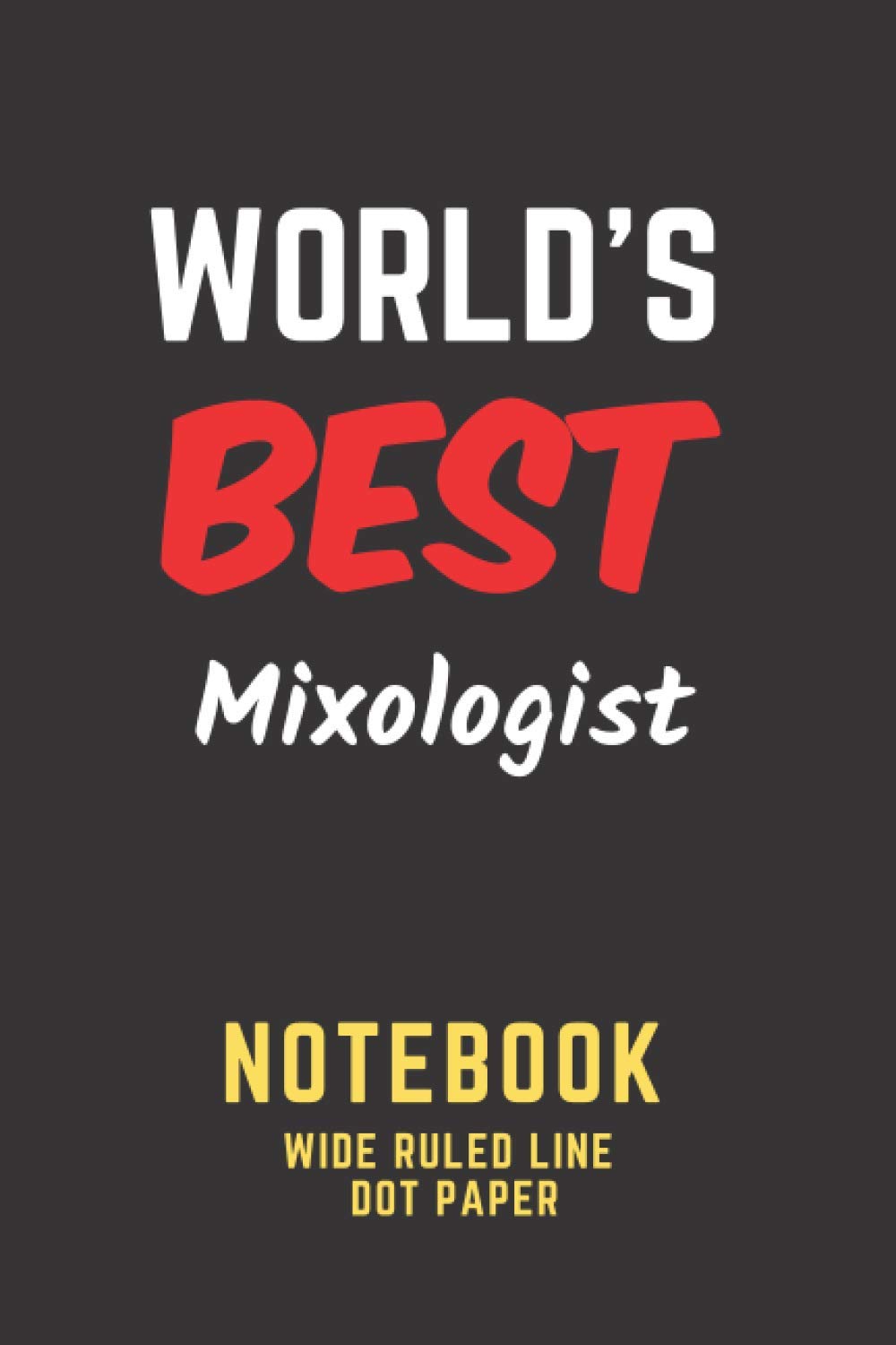 World's Best Mixologist Notebook: Wide Ruled Line / Dot Paper. Gift/Present for any occasion. Birthday Christmas Father's Day Mother's Day.