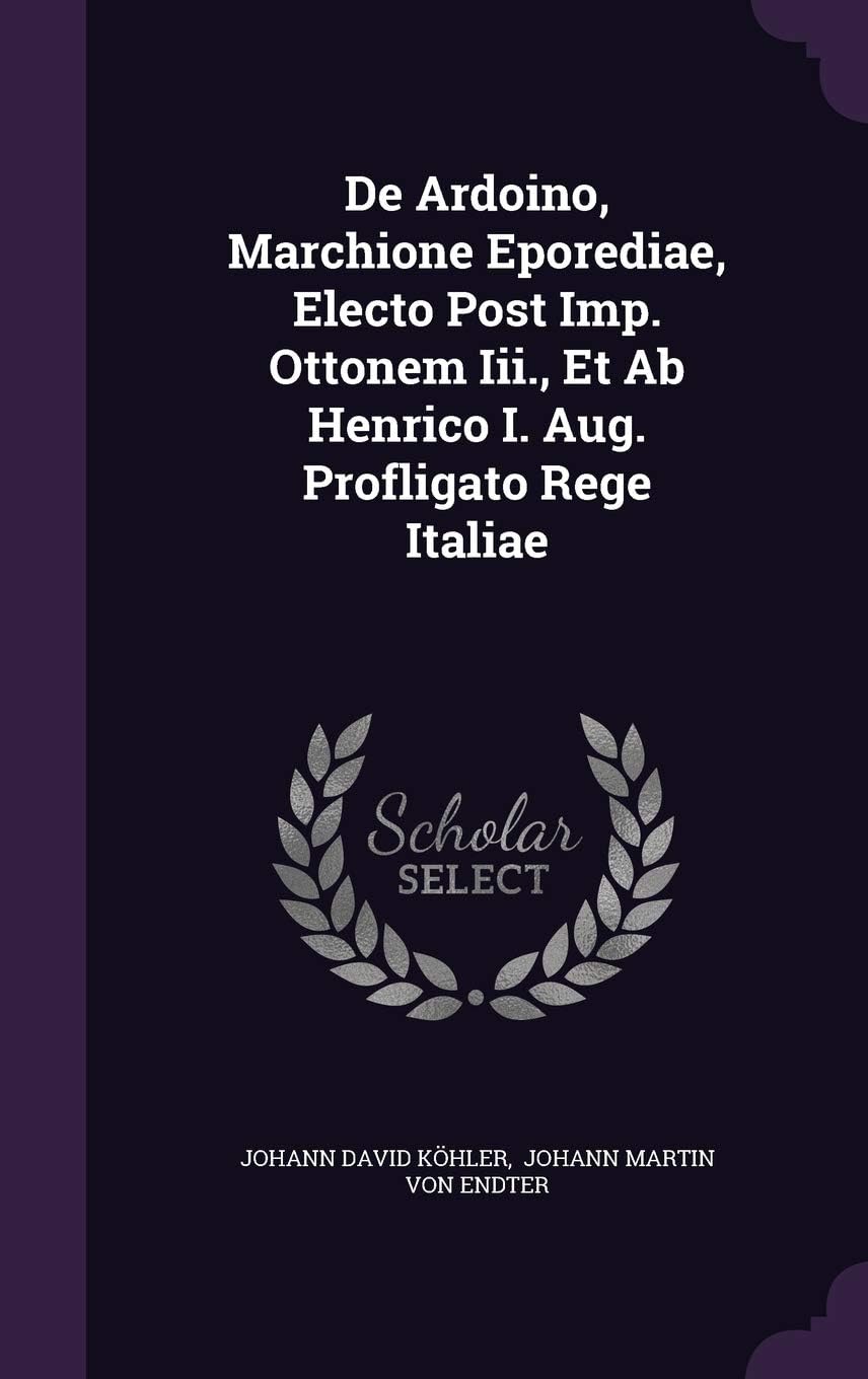 de Ardoino, Marchione Eporediae, Electo Post Imp. Ottonem III., Et AB Henrico I. Aug. Profligato Rege Italiae