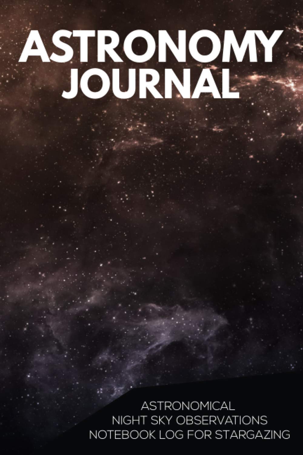 Astronomy Journal: Astronomical Night Sky Observations Notebook Log For Stargazing - Deep Space Star Field Edition (Astronomy Stargazing Journal Notebooks)