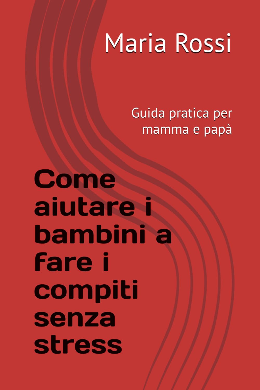 Come aiutare i bambini a fare i compiti senza stress: Guida pratica per mamma e papà (Genitorialità Evoluta)