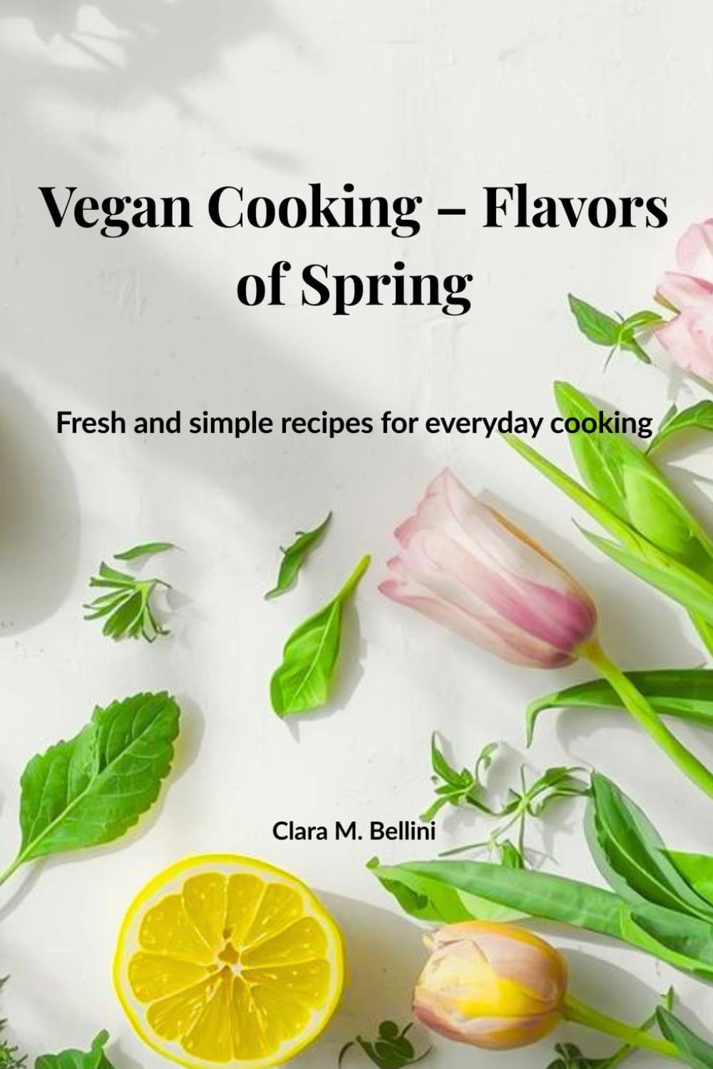 Vegan Cooking – Flavors of Spring: Fresh and simple recipes for everyday cooking